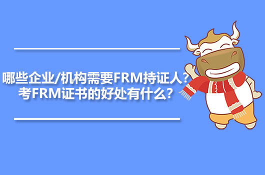 哪些企業(yè)/機構(gòu)需要FRM持證人？考FRM證書的好處有什么？