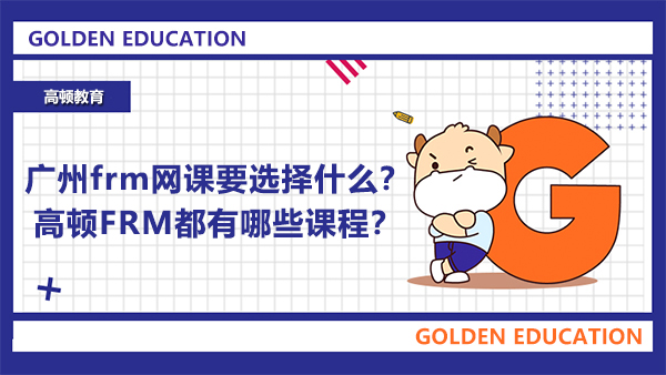 廣州frm網(wǎng)課要選擇什么？ 高頓FRM都有哪些課程？