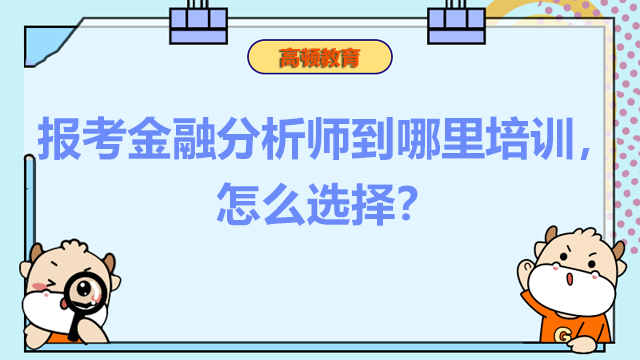 报考金融分析师到哪里培训，怎么选择？