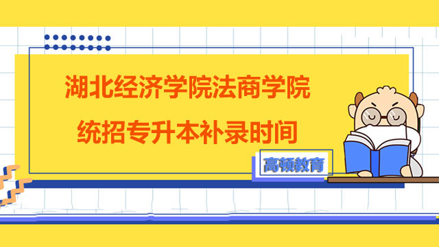 2023年湖北经济学院法商学院统招专升本补录时间