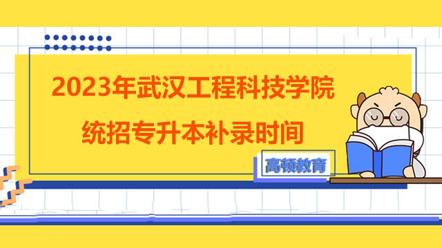 2023年武漢工程科技學院統(tǒng)招專升本補錄時間