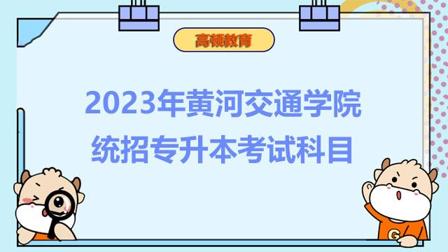 2023年黄河交通学院统招专升本考试科目