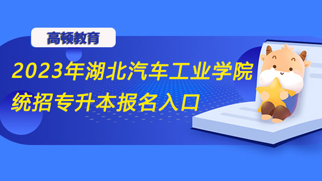 2023年湖北汽车工业学院统招专升本报名入口