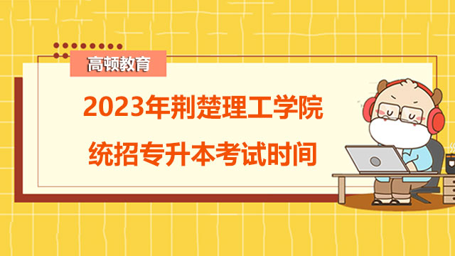 2023年武漢商學(xué)院統(tǒng)招專升本考試時(shí)間