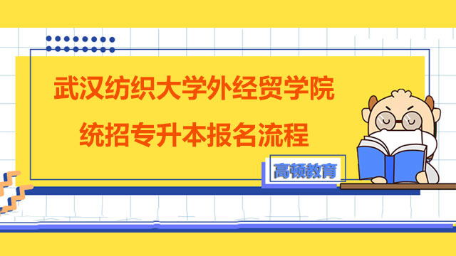 2023年武漢紡織大學(xué)外經(jīng)貿(mào)學(xué)院統(tǒng)招專升本報名流程