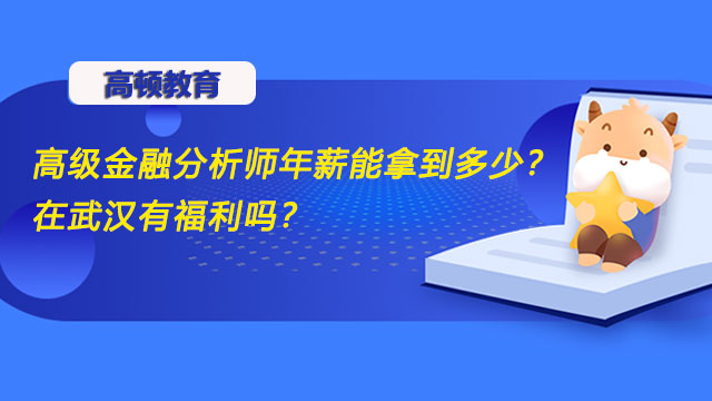 高級(jí)金融分析師年薪能拿到多少？在武漢有福利嗎？