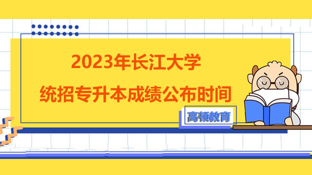 2023年长江大学统招专升本成绩公布时间