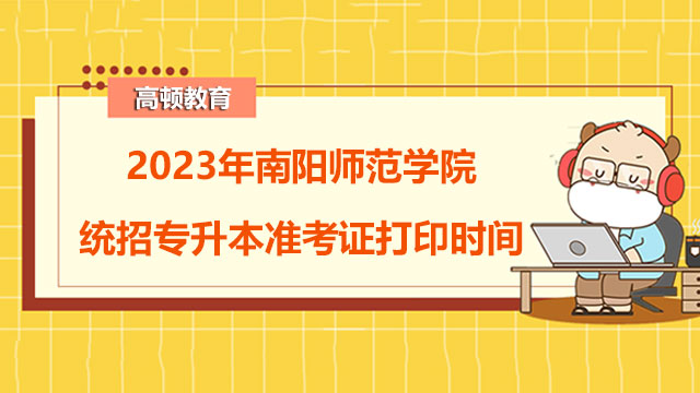 2023年南阳师范学院统招专升本准考证打印时间