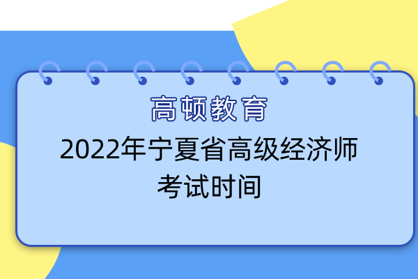2022年宁夏省高级经济师考试时间