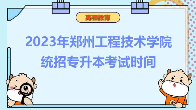 收藏！2023年郑州工程技术学院统招专升本考试时间