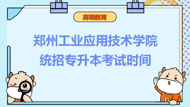 重磅！2023年郑州工业应用技术学院统招专升本考试时间