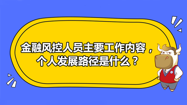 金融風控人員主要工作內容，個人發(fā)展路徑是什么？