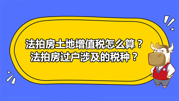 法拍房土地增值稅怎么算？法拍房過戶涉及的稅種？