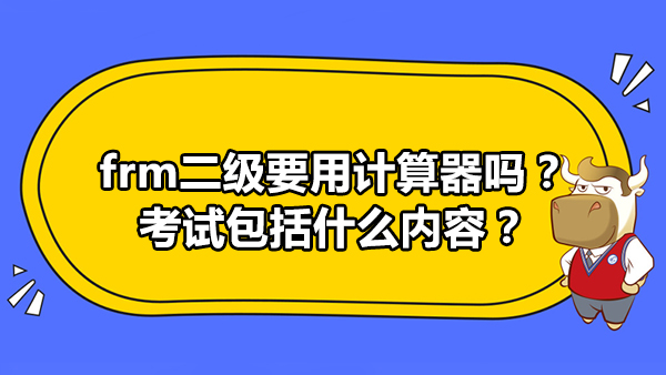 frm二級要用計算器嗎？考試包括什么內(nèi)容？