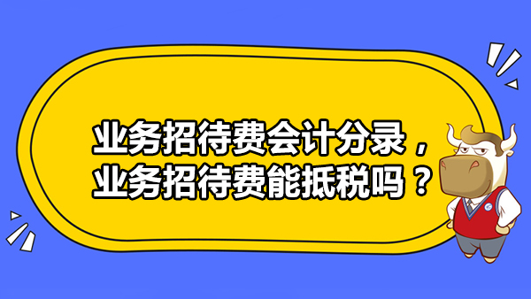 業(yè)務(wù)招待費(fèi)會計(jì)分錄，業(yè)務(wù)招待費(fèi)能抵稅嗎？