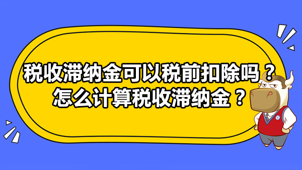 稅收滯納金可以稅前扣除嗎？怎么計(jì)算稅收滯納金？