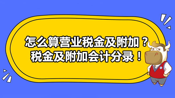 怎么算營業(yè)稅金及附加？稅金及附加會計(jì)分錄！