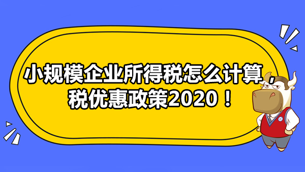 小规模企业所得税怎么计算，税优惠政策2020！