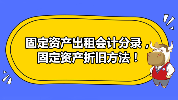 固定資產(chǎn)出租會(huì)計(jì)分錄，固定資產(chǎn)折舊方法！