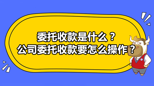 委托收款是什么？公司委托收款要怎么操作？