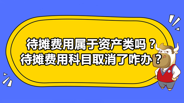 待攤費(fèi)用屬于資產(chǎn)類(lèi)嗎？待攤費(fèi)用科目取消了咋辦？