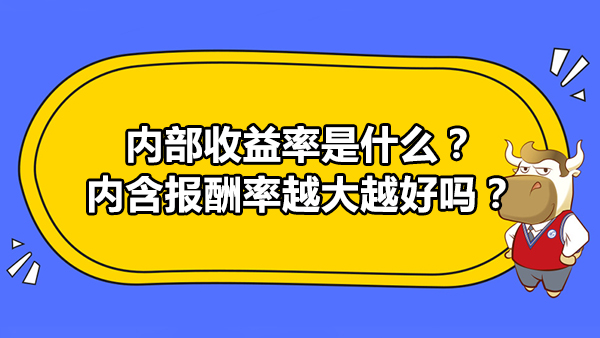 内部收益率是什么？内含报酬率越大越好吗？