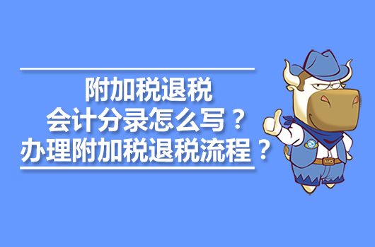 附加税退税会计分录怎么写？办理附加税退税流程？