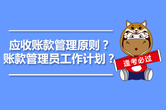 应收账款管理原则是什么？账款管理员工作计划？