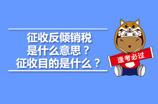 征收反傾銷稅是什么意思？征收目的是什么？