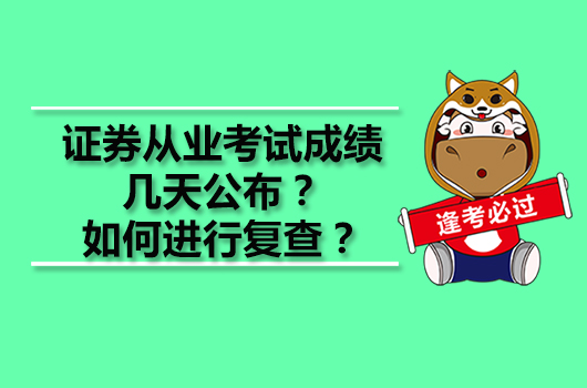 證券從業(yè)考試成績幾天公布？如何進(jìn)行復(fù)查？