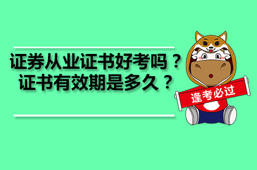 證券從業(yè)證書好考嗎？證書有效期是多久？