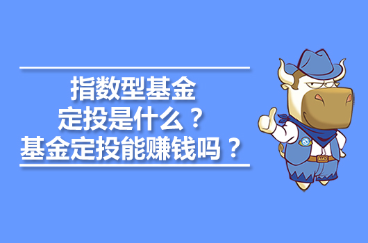 指數(shù)型基金定投是什么？基金定投能賺錢嗎？