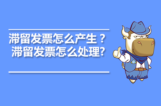 滞留发票怎么产生？滞留发票怎么处理?