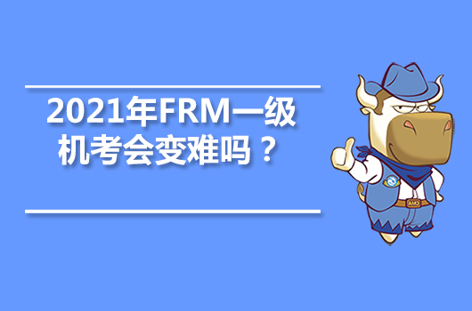 2021年FRM一级机考会变难吗？