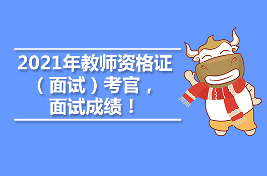 2021年教师资格证（面试）考官，面试成绩！