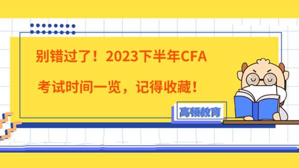 別錯(cuò)過(guò)了！2023下半年CFA考試時(shí)間一覽，記得收藏！