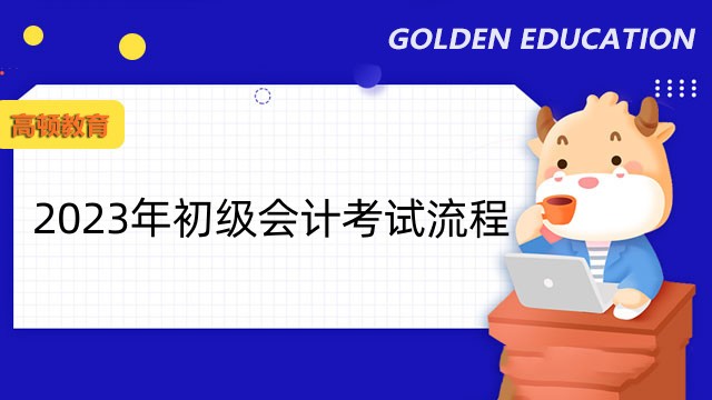 2023年安徽省初級會計考試流程是什么？