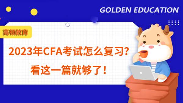 2023年CFA考試怎么復(fù)習(xí)？看這一篇就夠了！