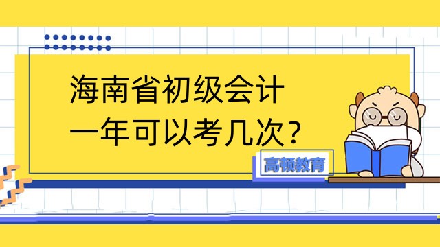 海南省初级会计一年可以考几次？