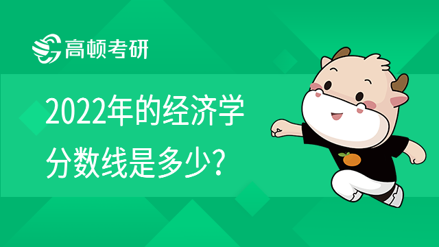 2022年的經(jīng)濟學考研分數(shù)線是多少？內附2022年錄取分數(shù)線