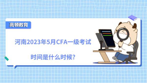河南2023年5月CFA一級考試時間是什么時候?