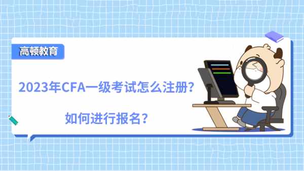 2023年CFA一级考试怎么注册？如何进行报名？