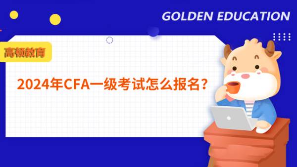 2024年CFA一级考试怎么报名？