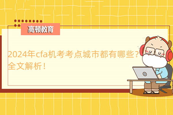 2024年cfa機(jī)考考點(diǎn)城市都有哪些？全文解析！