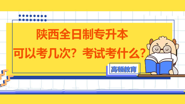 陜西全日制專(zhuān)升本可以考幾次？考試考什么？