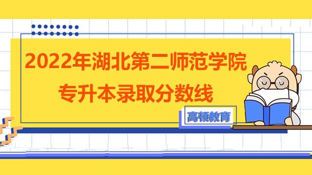 2022年湖北第二师范学院专升本录取分数线