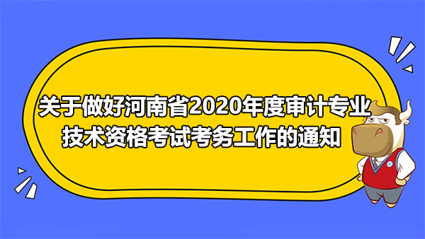 關于做好河南省2020年度審計專業(yè)技術資格考試考務工作的通知