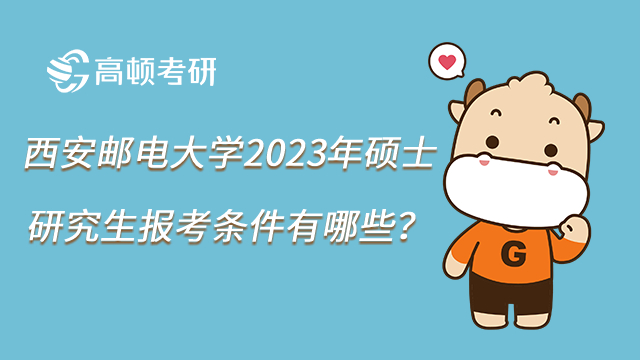 西安郵電大學(xué)2023年碩士研究生報(bào)考條件有哪些？