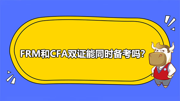 FRM和CFA双证能同时备考吗？