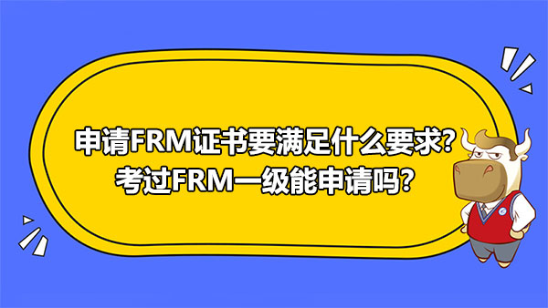 申请FRM证书要满足什么要求？考过FRM一级能申请吗？